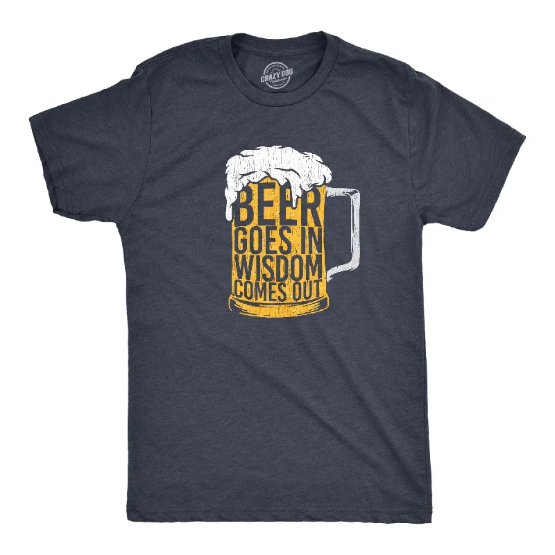 Beer Goes In Wisdom Comes Out Men's T Shirt