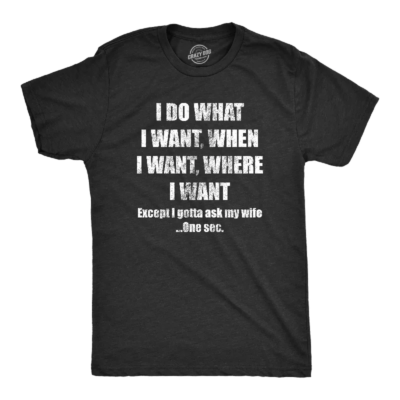 Do What I Want Gotta Ask My Wife Men's T Shirt