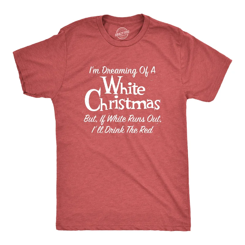 Dreaming Of A White Christmas But If White Runs Out I'll Drink Red Men's T Shirt