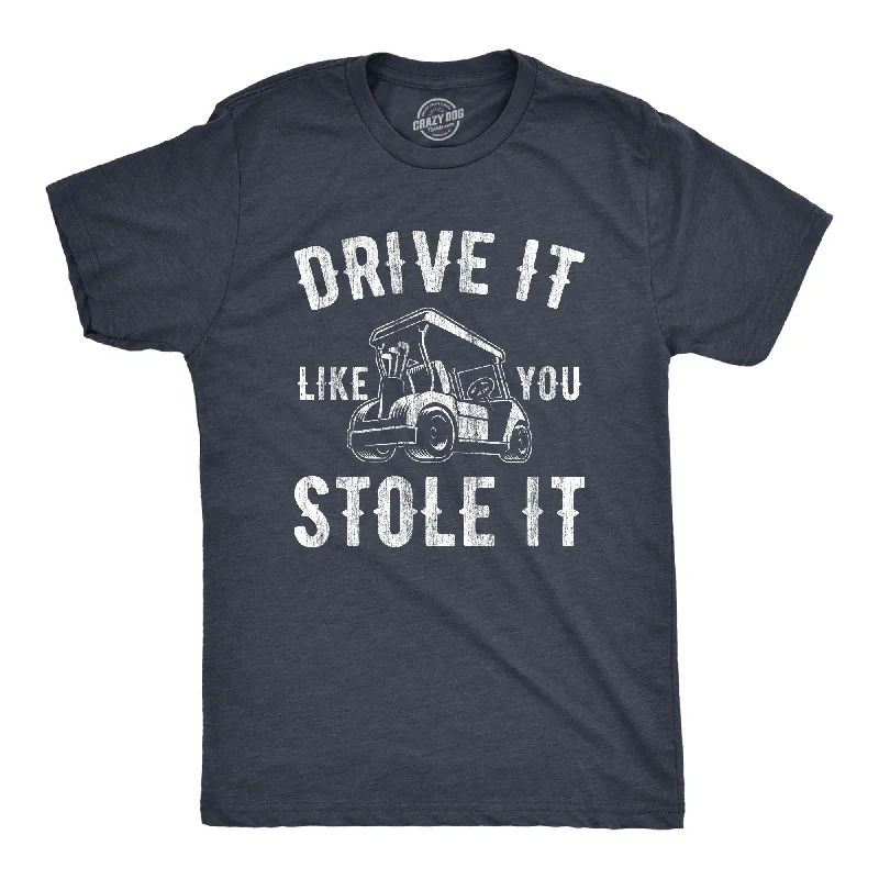 Drive It Like You Stole It Men's T Shirt