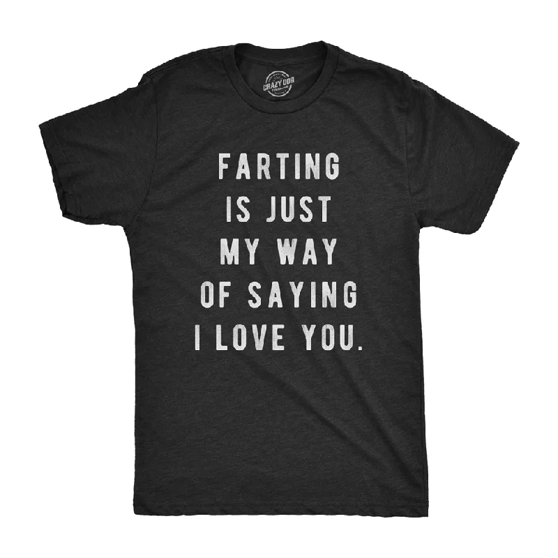 Farting Is Just My Way Of Saying I Love You Men's T Shirt