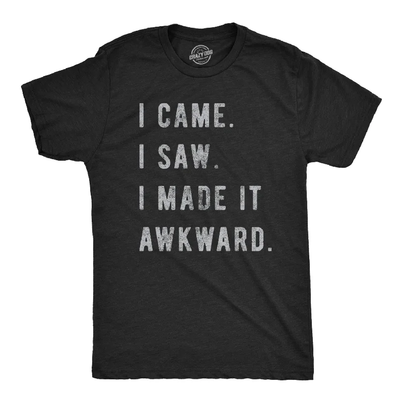 I Came, I Saw, I Made It Awkward Men's T Shirt