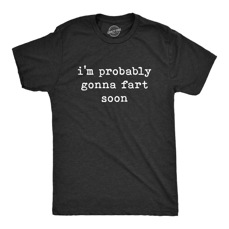 I'm Probably Gonna Fart Soon Men's T Shirt