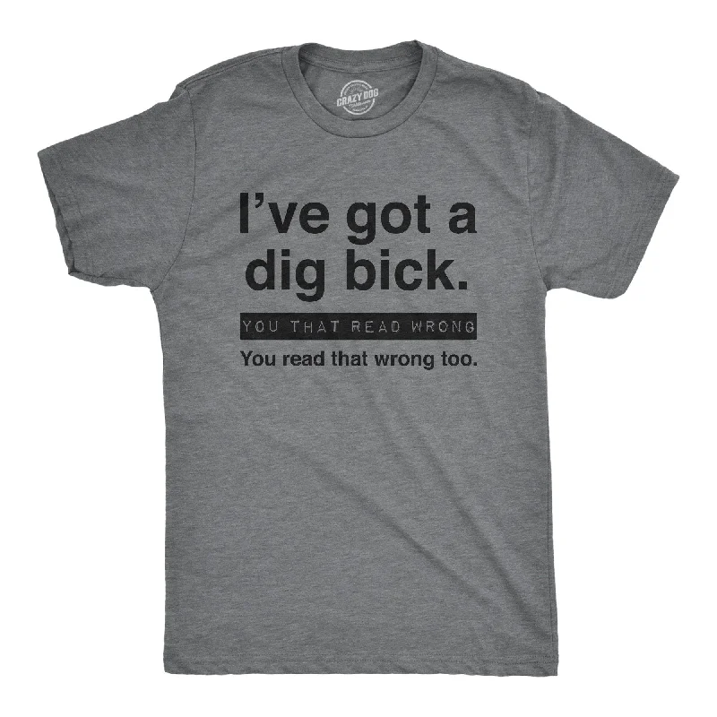 I've Got A Dig Bick Men's T Shirt