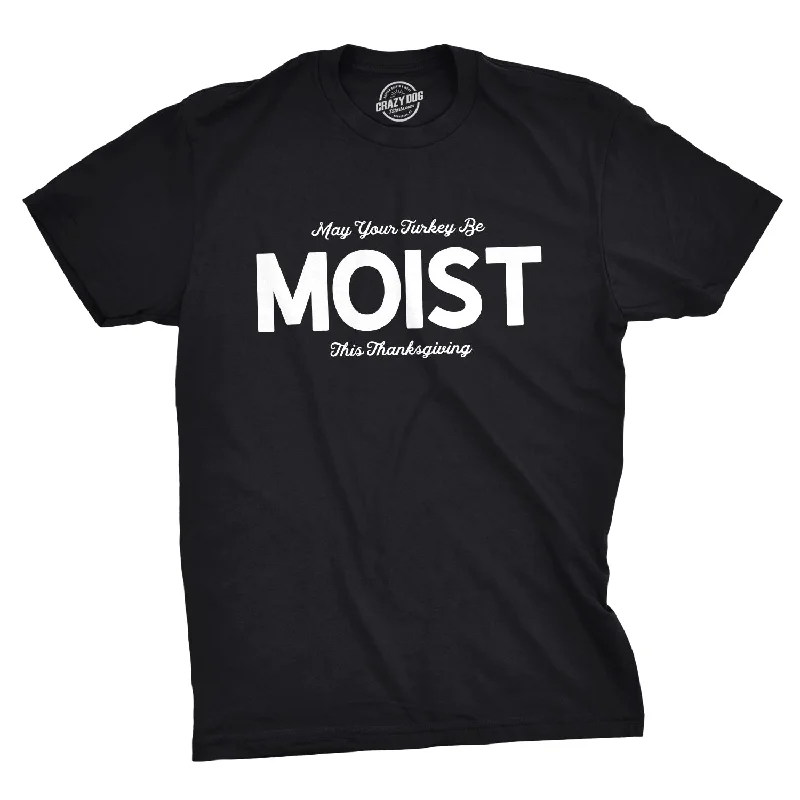 May Your Turkey Be Moist This Thanksgiving Men's T Shirt