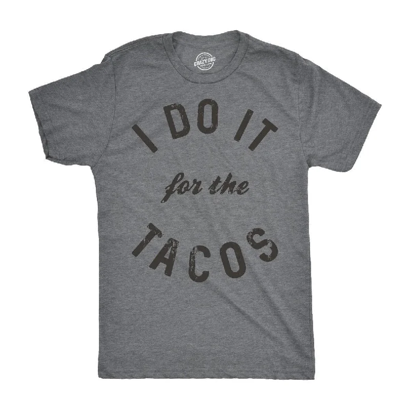 I Do It For The Tacos Men's T Shirt