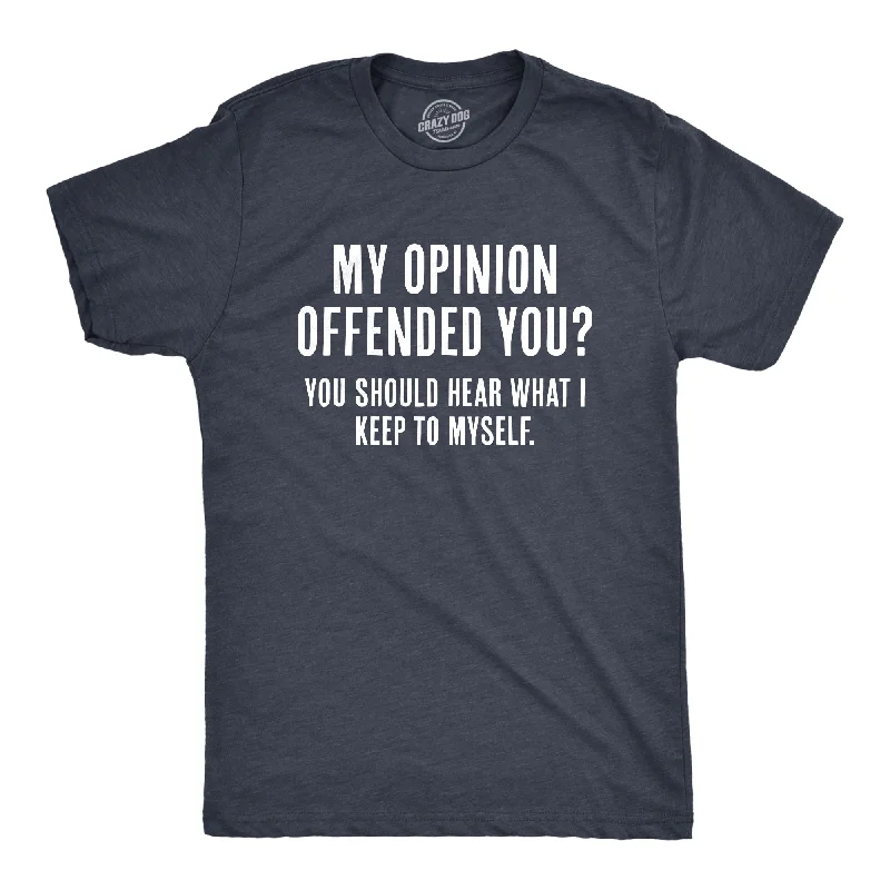 My Opinion Offended You? You Should Hear What I Keep To Myself Men's T Shirt