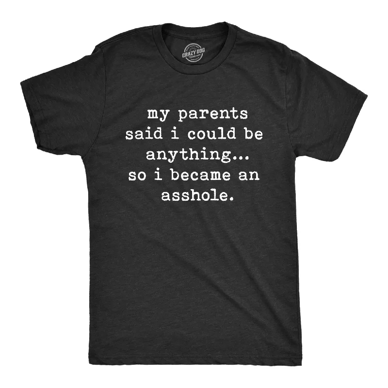 My Parents Said I Could Be Anything So I Became An Asshole Men's T Shirt