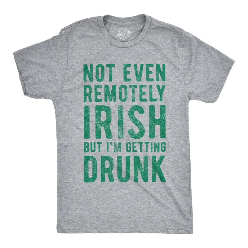 Not Even Remotely Irish But I'm Getting Drunk Men's T Shirt