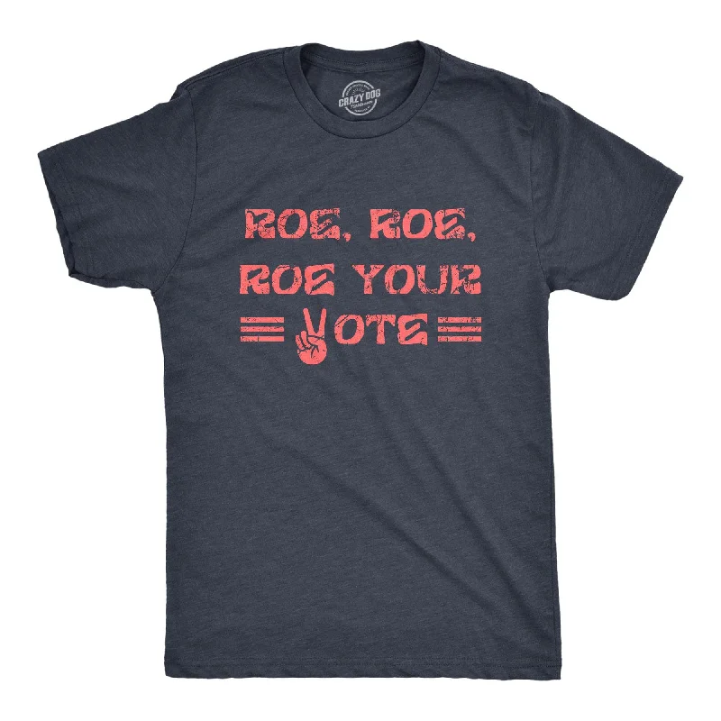 Roe Roe Roe Your Vote Men's T Shirt