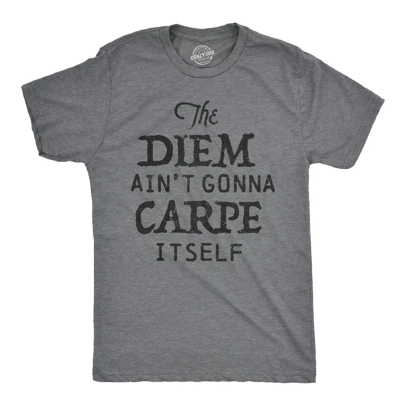 The Diem Ain't Gonna Carpe Itself Men's T Shirt