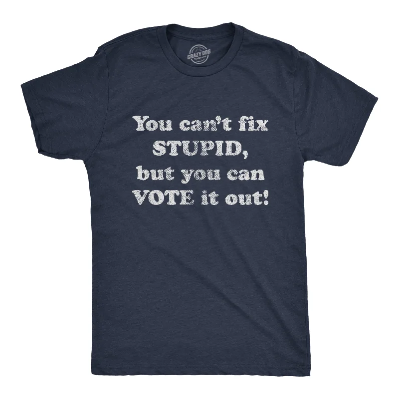 You Can't Fix Stupid But You Can Vote It Out Men's T Shirt