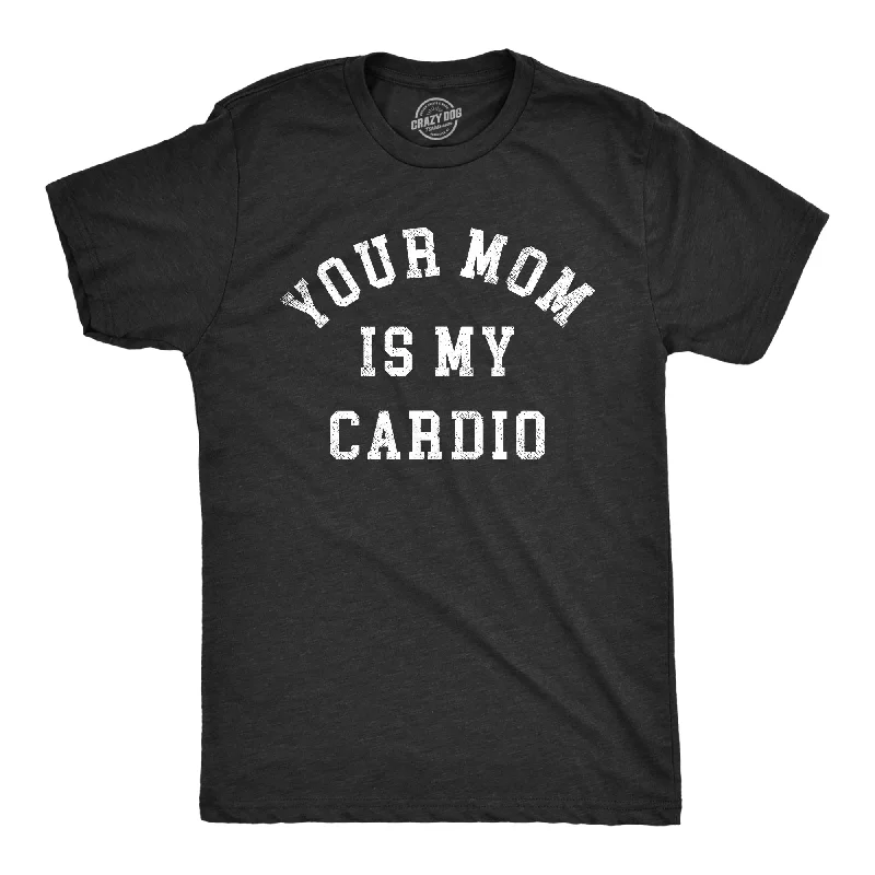 Your Mom Is My Cardio Men's T Shirt